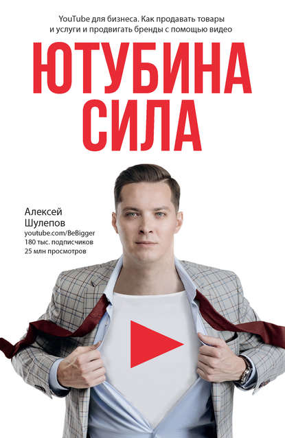 Алексей Шулепов - ЮтубинаСила. YouTube для бизнеса. Как продавать товары и услуги и продвигать бренды с помощью видео