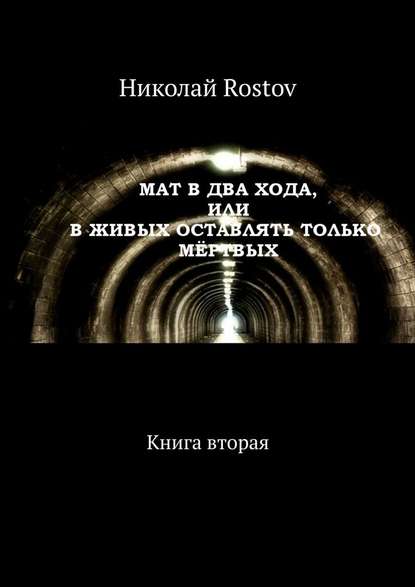 Николай Rostov - Мат в два хода, или В живых оставлять только мёртвых. Книга вторая