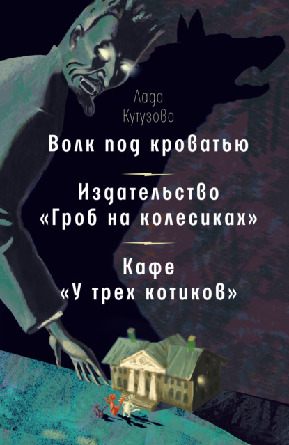 Лада Кутузова - Волк под кроватью. Издательство «Гроб на колесиках». Кафе «У трех котиков»
