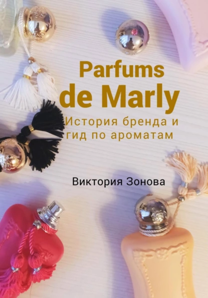 Виктория Зонова - Parfums de Marly. История бренда и гид по ароматам