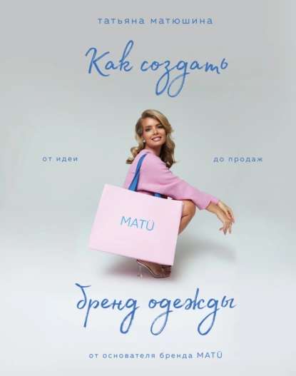 Татьяна Матюшина - Как создать бренд одежды. От идеи до продаж
